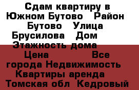 Сдам квартиру в Южном Бутово › Район ­ Бутово › Улица ­ Брусилова › Дом ­ 15 › Этажность дома ­ 14 › Цена ­ 35 000 - Все города Недвижимость » Квартиры аренда   . Томская обл.,Кедровый г.